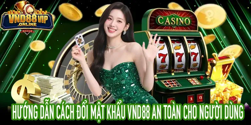 Hướng dẫn cách đổi mật khẩu VND88 giúp bảo vệ tài khoản