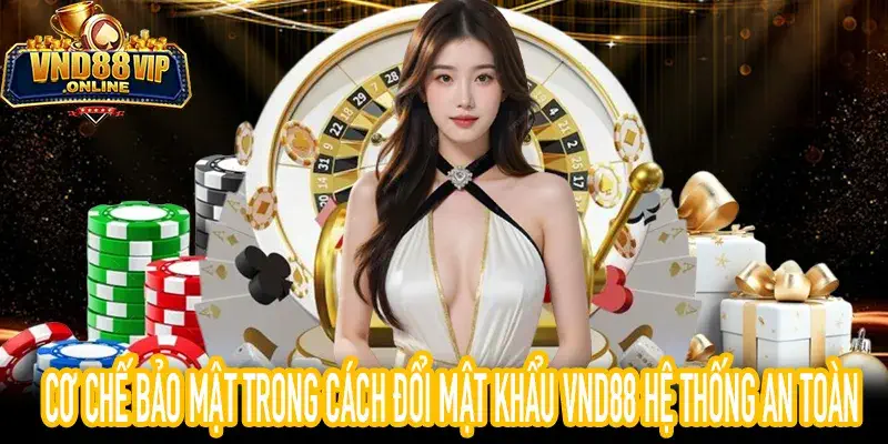 Giải thích cách đổi mật khẩu VND88 và hệ thống bảo mật