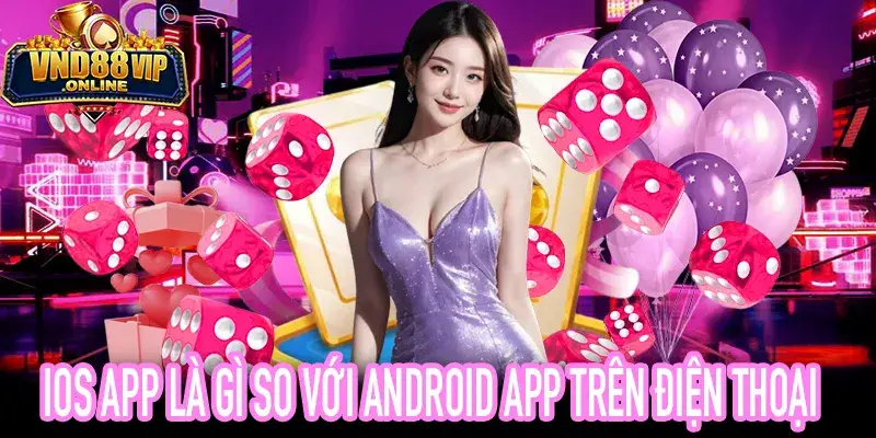 So sánh iOS App và Android App trên thiết bị di động