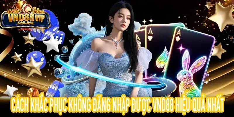 Các bước khắc phục không đăng nhập được VND88 an toàn