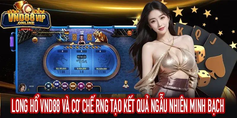 Long Hổ VND88 sử dụng thuật toán RNG để tạo kết quả ngẫu nhiên