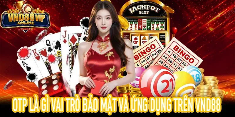 OTP Là Gì ứng dụng trong bảo mật tài khoản và xác minh VND88