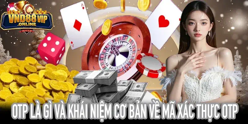 OTP Là Gì giải thích khái niệm mã xác thực dùng một lần