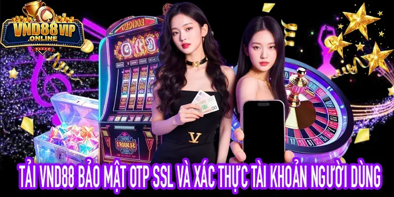 Tải VND88 cơ chế OTP SSL và xác thực tài khoản an toàn