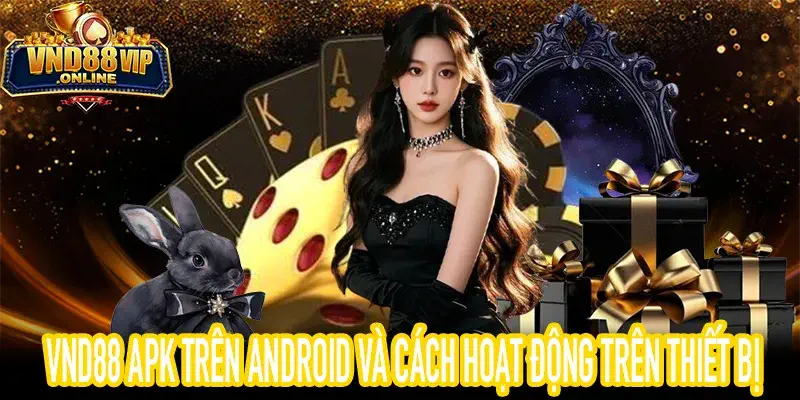 VND88 APK trên Android với giao diện và cơ chế hoạt động