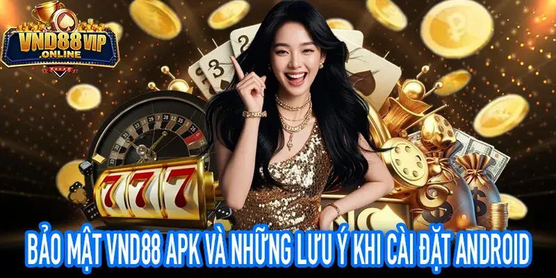 Bảo mật VND88 APK khi cài đặt trên thiết bị Android