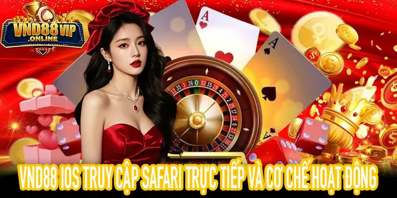 VND88 iOS truy cập Safari trực tiếp và cơ chế hoạt động