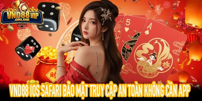 VND88 iOS Safari bảo mật truy cập an toàn không cần app