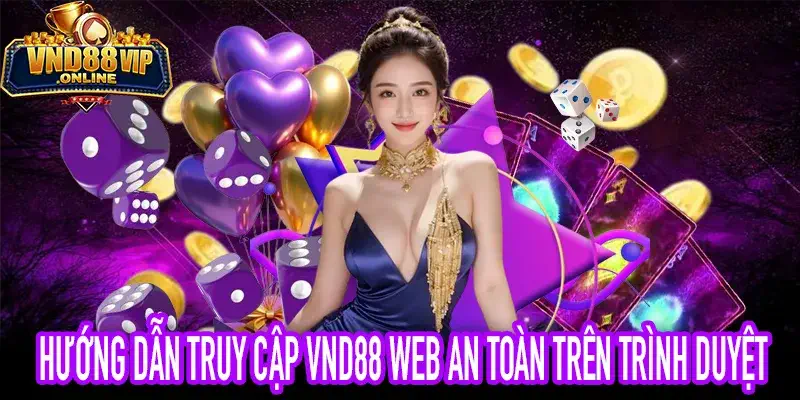 Hướng dẫn truy cập VND88 Web an toàn trên trình duyệt