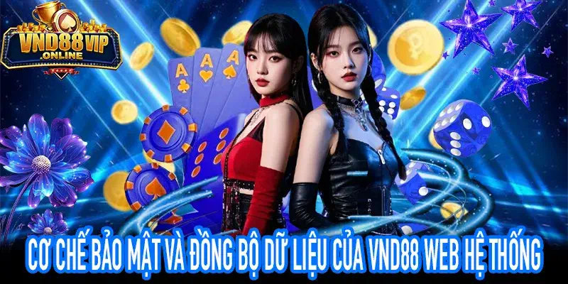 Cơ chế bảo mật và đồng bộ dữ liệu của VND88 Web hệ thống